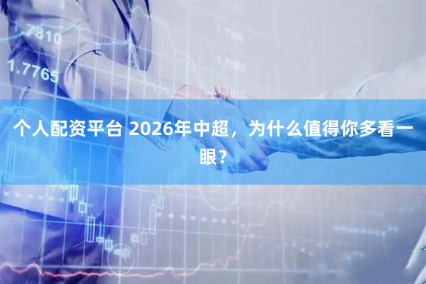 个人配资平台 2026年中超，为什么值得你多看一眼？